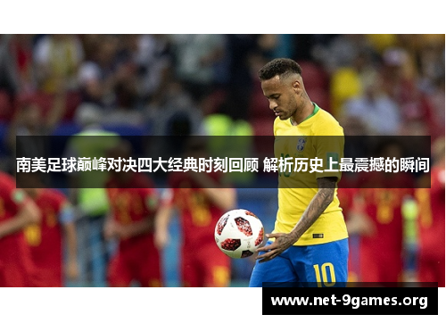 南美足球巅峰对决四大经典时刻回顾 解析历史上最震撼的瞬间