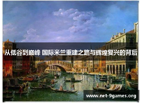 从低谷到巅峰 国际米兰重建之路与辉煌复兴的背后