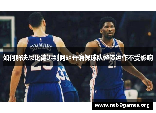 如何解决恩比德迟到问题并确保球队整体运作不受影响