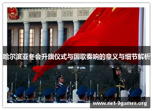 哈尔滨亚冬会升旗仪式与国歌奏响的意义与细节解析