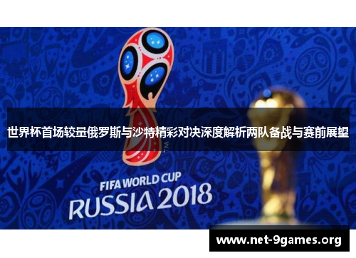 世界杯首场较量俄罗斯与沙特精彩对决深度解析两队备战与赛前展望