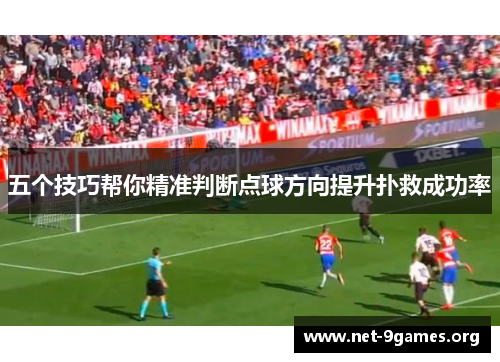 五个技巧帮你精准判断点球方向提升扑救成功率