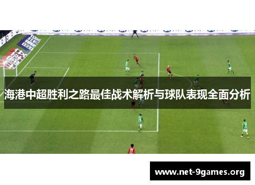 海港中超胜利之路最佳战术解析与球队表现全面分析
