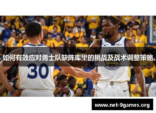如何有效应对勇士队缺阵库里的挑战及战术调整策略