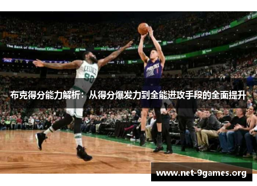 布克得分能力解析：从得分爆发力到全能进攻手段的全面提升