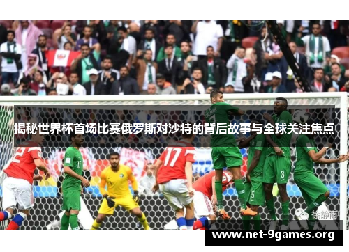 揭秘世界杯首场比赛俄罗斯对沙特的背后故事与全球关注焦点