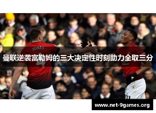 曼联逆袭富勒姆的三大决定性时刻助力全取三分