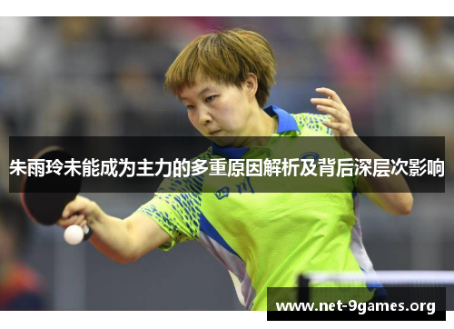 朱雨玲未能成为主力的多重原因解析及背后深层次影响